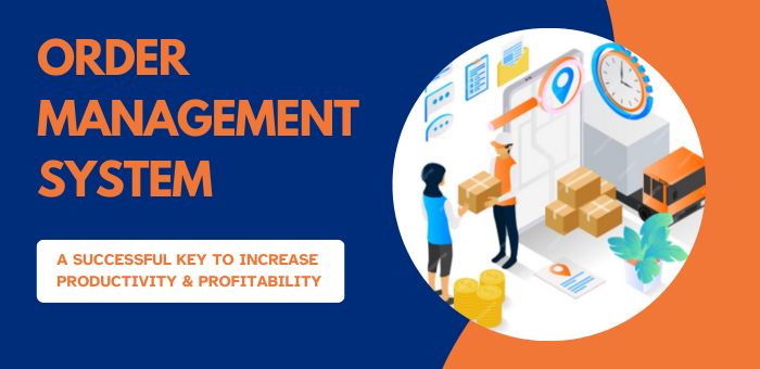 Order Management System: A Successful Key to Increase Productivity And Profitability