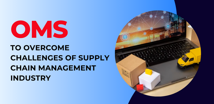 OMS – Overcome Challenges of Supply Chain Management Industry